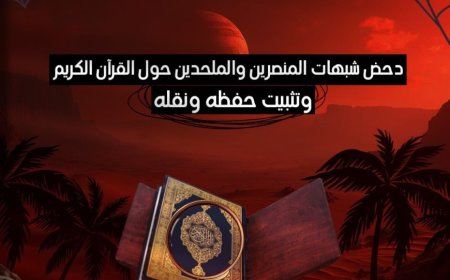 دحض شبهات المنصرين والملحدين حول القرآن الكريم وتثبيت حفظه ونقله