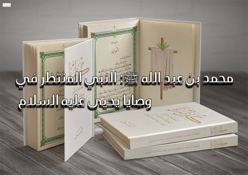 محمد بن عبد الله ﷺ: النبي المنتظر في وصايا يحيى عليه السلام