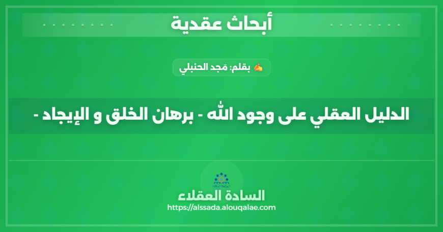 الدليل العقلي على وجود الله - برهان الخلق و الإيجاد -